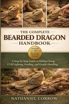 Paperback The Complete Bearded Dragon Handbook: A step by step guide to habitat setup, heating, UVB lighting, feeding, and gentle handling Book