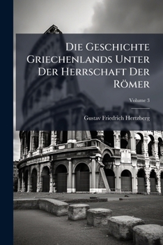 Paperback Die Geschichte Griechenlands Unter Der Herrschaft Der Römer; Volume 3 [German] Book