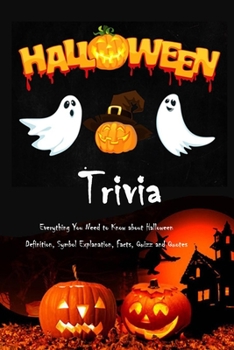 Paperback Halloween Trivia: Everything You Need to Know about Halloween: Definition, Symbol Explanation, Facts, Quizz and Quotes: Halloween Intere Book