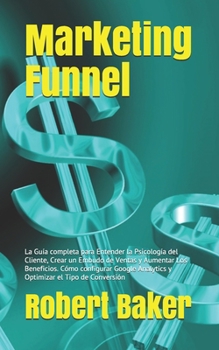 Paperback Marketing Funnel: La Gu?a completa para Entender la Psicolog?a del Cliente, Crear un Embudo de Ventas y Aumentar Los Beneficios. C?mo co [Spanish] Book