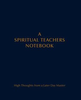 Paperback A Spiritual Teachers Notebook: High Thoughts from A Later Day Master Book