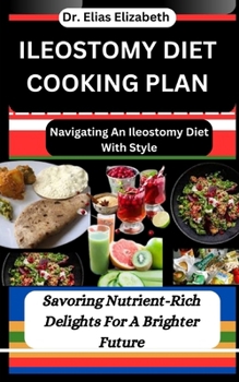 Paperback Ileostomy Diet Cooking Plan: Navigating An Ileostomy Diet With Style: Savoring Nutrient-Rich Delights For A Brighter Future Book
