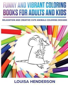 Funny And Vibrant Coloring Books For Adults And Kids: Relaxation And Creative Cute Animals Coloring Designs (Cute Animals Coloring Series) (Volume 1)