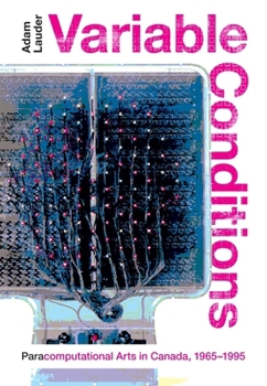 Hardcover Variable Conditions: Para-Computational Arts in Canada, 1965-1995 Book