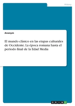 El mundo cl�sico en las etapas culturales de Occidente. La �poca romana hasta el periodo final de la Edad Media