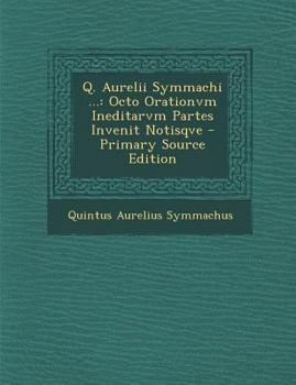 Paperback Q. Aurelii Symmachi ...: Octo Orationvm Ineditarvm Partes Invenit Notisqve [Latin] Book