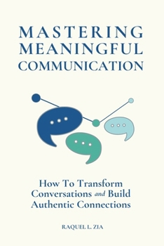 Paperback Mastering Meaningful Communication: How To Transform Conversations and Build Authentic Connections Book