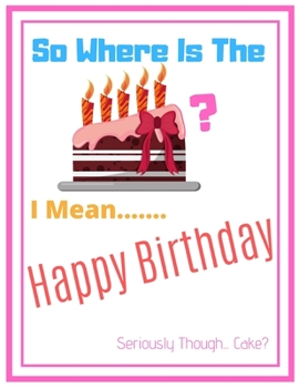 So Where Is The Cake Notebook Journal: Happy Birthday Funny  Present Christmas Gifts For Friends Family And Best Couple Gift