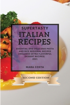 Supertasty Italian Recipes 2021 Second Edition: Essential and Delicious Pasta and Rice Regional Recipes Second Edition