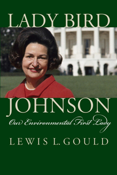 Lady Bird Johnson: Our Environmental First Lady - Book  of the Modern First Ladies