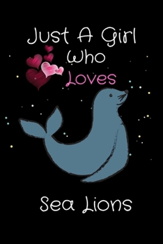 Paperback Just A Girl Who Loves Sea Lions: Amazing Gift Lined Journal/Notebook/Diary For Sea Lions Lovers.Best Gift Idea For Birthday Book