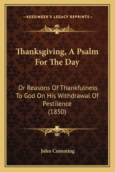 Paperback Thanksgiving, A Psalm For The Day: Or Reasons Of Thankfulness To God On His Withdrawal Of Pestilence (1850) Book