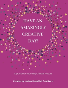 Paperback Have an Amazingly Creative Day!: A Journal for your Creative Practice Book