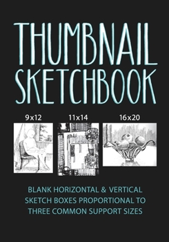 Thumbnail Sketchbook: Blank Horizontal & Vertical Sketch Boxes Proportional to Three Common Support Sizes