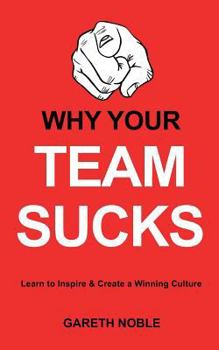 Paperback Why Your Team Sucks: Learn To Inspire and Create a Winning Culture Book