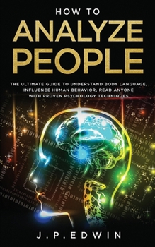 Paperback How to Analyze People: The Ultimate Guide to Understand Body Language, Influence Human Behavior, Read Anyone with Proven Psychology Technique Book