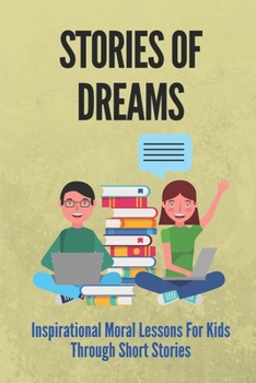 Paperback Stories Of Dreams: Inspirational Moral Lessons For Kids Through Short Stories: The Story Of The Moral Book