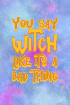 Paperback You Say Witch Like Its A Bad Thing: All Purpose 6x9 Blank Lined Notebook Journal Way Better Than A Card Trendy Unique Gift Watercolor Texture Inktober Book