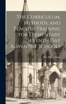 Hardcover The Curriculum, Methods, and Teacher Training for Elementary Seventh day Adventist Schools Book