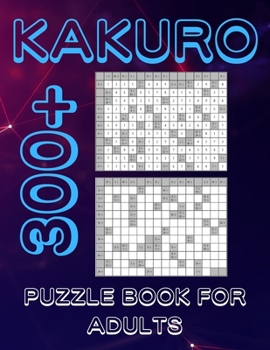 Kakuro Puzzle Book For Adults: 300+ Logic Puzzles, Cross Sums Puzzle Book