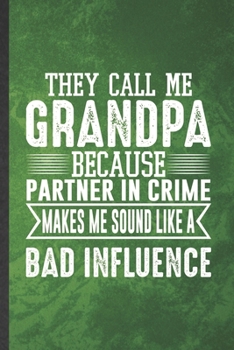 They Call Me Grandpa Because Partner in Crime Makes Me Sound Like a Bad Influence: Funny Lined Grandfather Notebook/ Journal, Graduation Appreciation ... Gag Gift, Stylish Graphic 110 Pages