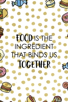 Food is the Ingredient that binds us together: Notebook Journal Composition Blank Lined Diary Notepad 120 Pages Paperback Food Stickers Food Lover