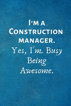 Paperback I'm a Construction Manager. Yes, I'm Busy Being Awesome: Lined Blank Notebook Journal Book