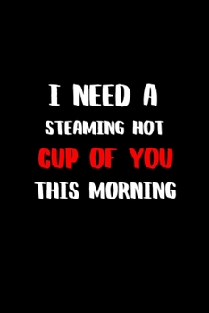 I Need a Steaming Hot Cup of You This Morning: Adult Gifts Ideas for your Dominatrix Master Mistress DOM SUB. Naughty Gifts for Him & Her
