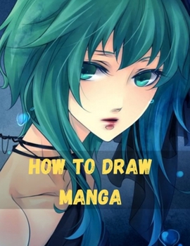 Paperback How to Draw Manga: A Step-by-Step Artist's Handbook Everything you Need to Start Drawing Right Away Manga for the Beginner Drawing Cute M Book