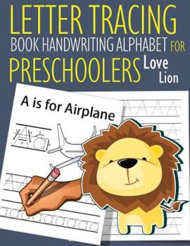 Letter Tracing Book Handwriting Alphabet for Preschoolers Love Lion: Letter Tracing Book Practice for Kids Ages 3+ Alphabet Writing Practice Handwriting Workbook Kindergarten toddler