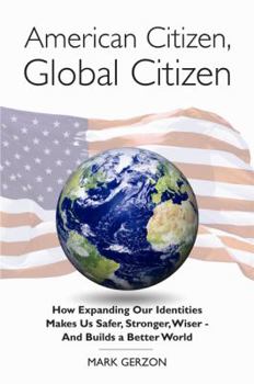 Paperback American Citizen, Global Citizen: How Expanding Our Identities Makes Us Safer, Stronger, Wiser - And Builds a Better World Book