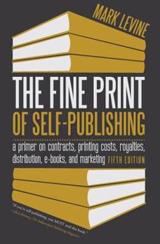 Paperback The Fine Print of Self-Publishing: A Primer on Contracts, Printing Costs, Royalties, Distribution, E-Books, and Marketing Book