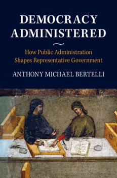 Paperback Democracy Administered: How Public Administration Shapes Representative Government Book