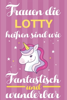 Notizbuch: Frauen Die Lotty Heißen Sind Wie Einhörner (120 linierte Seiten, Softcover) Tagebebuch, Reisetagebuch, Skizzenbuch Für Mama, Tochter, Beste Freundin, Oma, Tante (German Edition)