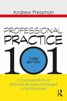 Hardcover Professional Practice 101: A Compendium of Effective Business Strategies in Architecture Book