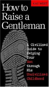 Hardcover How to Raise a Gentleman: A Civilized Guide to Helping Your Son Through His Uncivilized Childhood Book