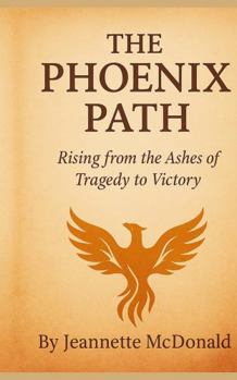 The Phoenix Path. Rising from the Ashes of Tragedy to Victory