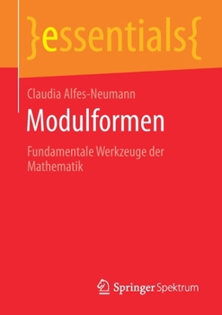 Modulformen : Fundamentale Werkzeuge der Mathematik