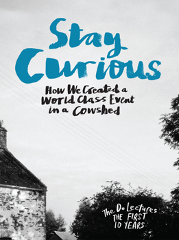 Hardcover Stay Curious: How We Created a World Class Event in a Cowshed Book
