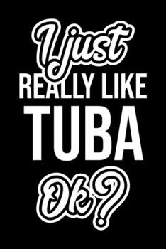 I Just Really Like Tuba Ok?: Christmas Gift for Tuba lover  | Funny Tuba Journal | Nice 2019 Christmas Present for Tuba | 6x9inch 120 pages