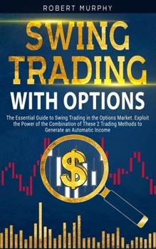 Paperback Swing Trading with Options: The Essential Guide to Swing Trading in the Options Market. Exploit the Power of the Combination of These 2 Trading Me Book