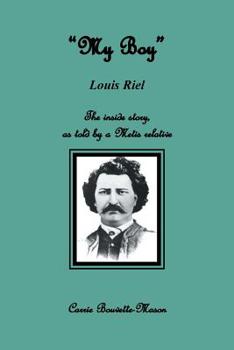 Paperback My Boy Louis Riel: The inside story as told by a Metis relative Book