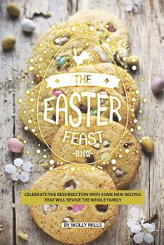 Paperback The Easter Feast: Celebrate the Resurrection with Some New Recipes That Will Revive the Whole Family Book