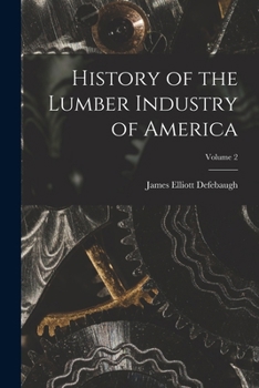 History Of The Lumber Industry Of America, Volume 2...