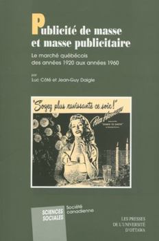 Publicite De Masse Et Masse Publicitaire: Le Marche Quebecois Des Annes 1920 Aux Annees 1960