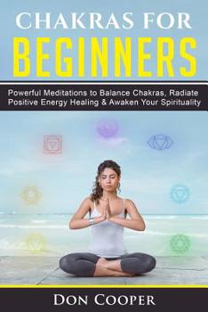 Paperback Chakras for Beginners: Powerful Meditations to Balance Chakras, Radiate Positive Energy Healing & Awaken Your Spirituality Book