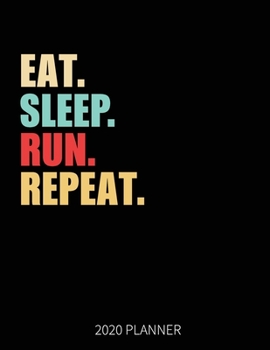 Eat Sleep Run Repeat 2020 Planner: Running Runner Weekly Planner Includes Daily Planner & Monthly Overview | Personal Organizer With 2020 Calendar | 8.5x11 Inch White Paper