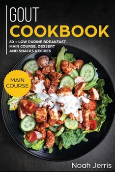 GOUT Cookbook: MAIN COURSE - 80 + Low Purine Breakfast, Main Course, Dessert and Snacks Recipes (Proven Recipes to Reduce Inflammation)