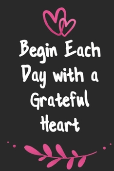 Begin Each Day with a Grateful Heart - One Year of Gratitude: Daily Gratitude Journal | 52 Weeks of Gratitude | 5 Minutes A Day: 120 pages Grateful journal