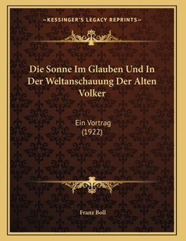 Paperback Die Sonne Im Glauben Und In Der Weltanschauung Der Alten Volker: Ein Vortrag (1922) [German] Book